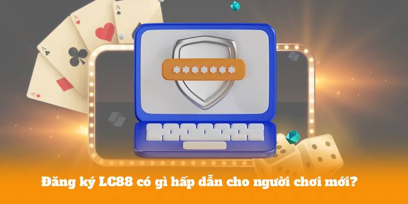 Đăng ký LC88 có gì hấp dẫn cho người chơi mới?